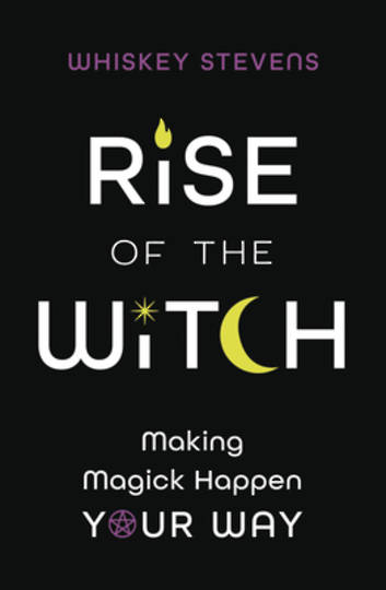 Rise of the Witch: Making Magick Happen Your Way  Whiskey Stevens image 0